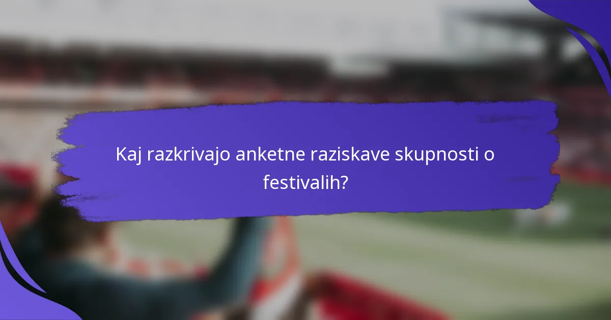 Kaj razkrivajo anketne raziskave skupnosti o festivalih?