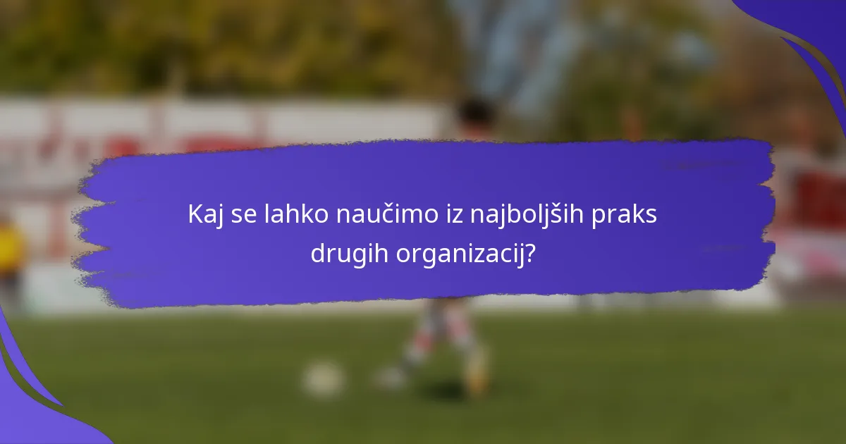 Kaj se lahko naučimo iz najboljših praks drugih organizacij?