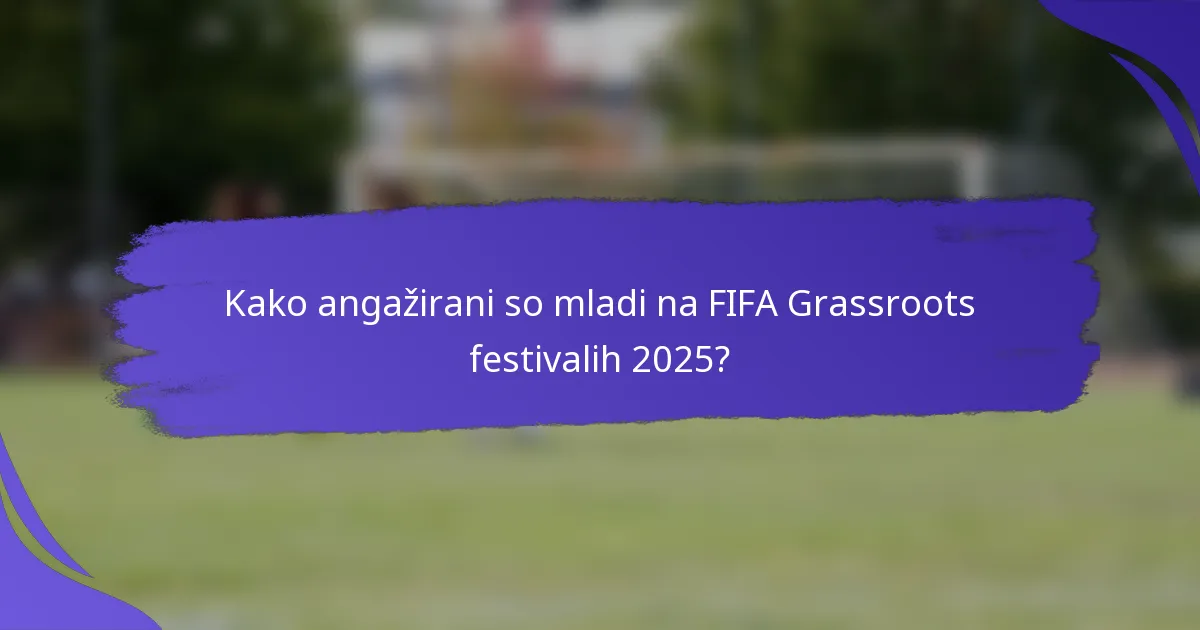 Kako angažirani so mladi na FIFA Grassroots festivalih 2025?