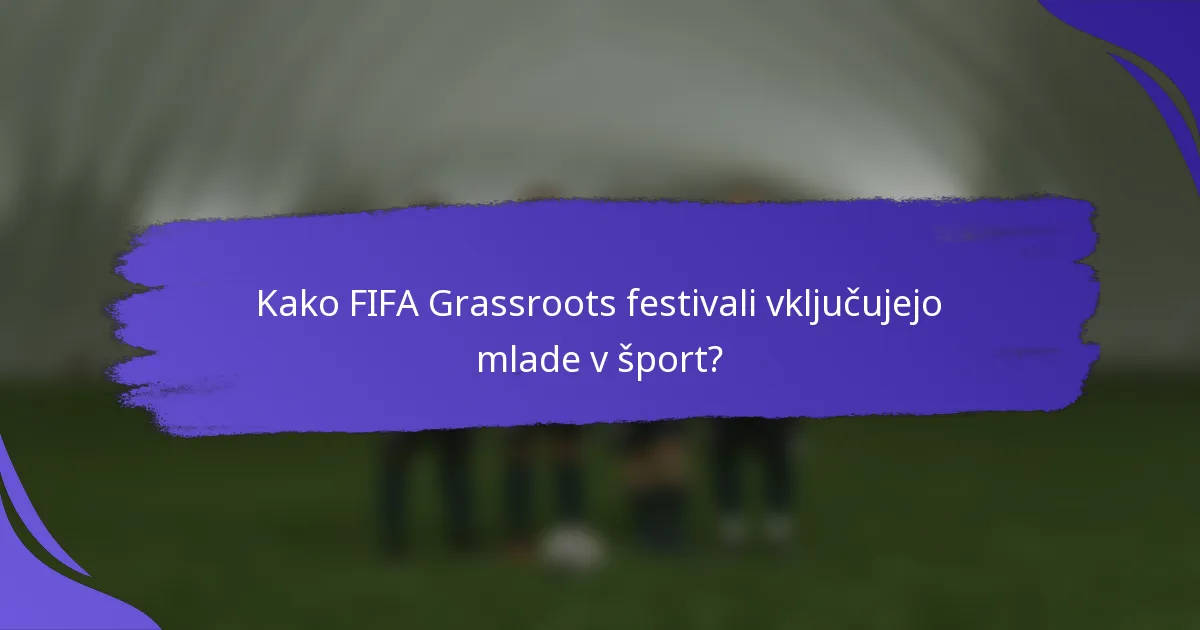 Kako FIFA Grassroots festivali vključujejo mlade v šport?