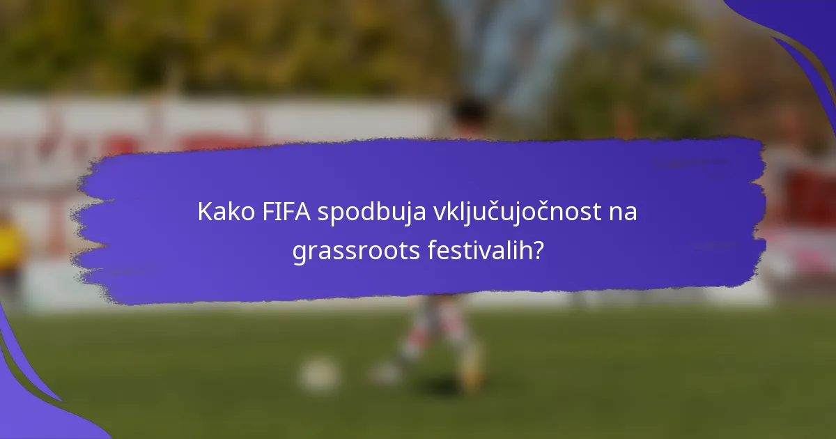 Kako FIFA spodbuja vključujočnost na grassroots festivalih?