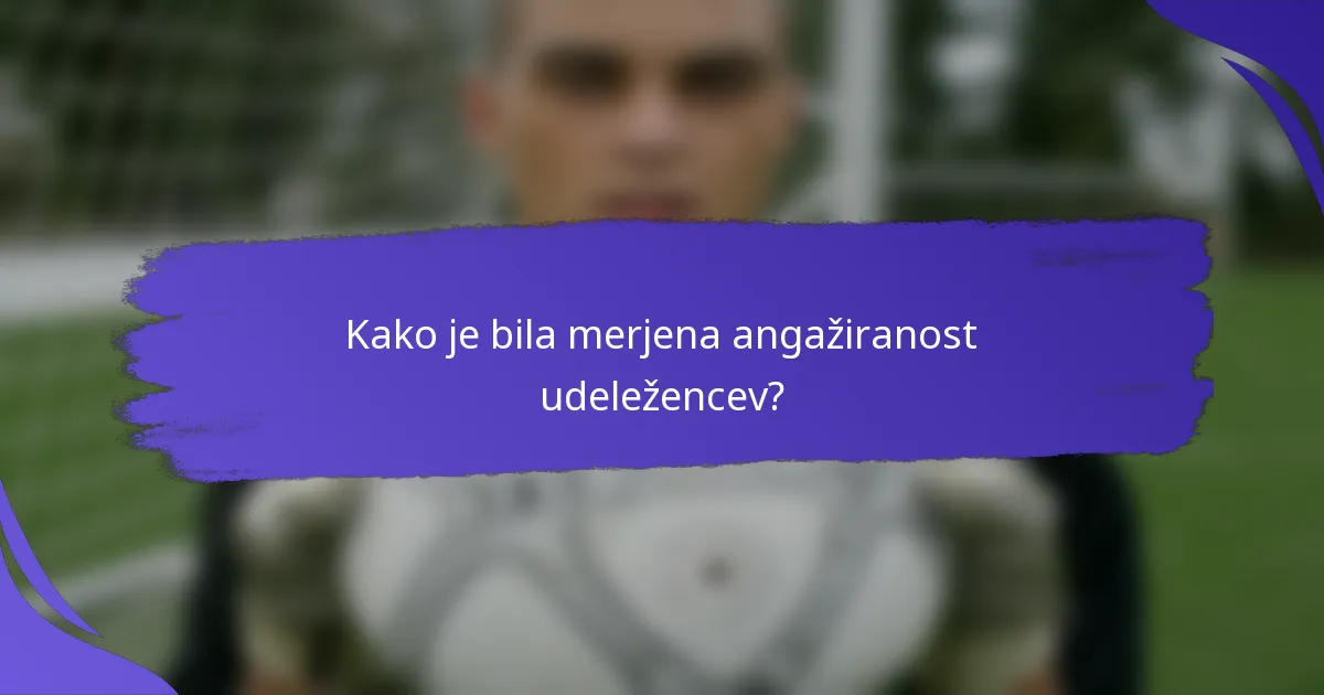 Kako je bila merjena angažiranost udeležencev?