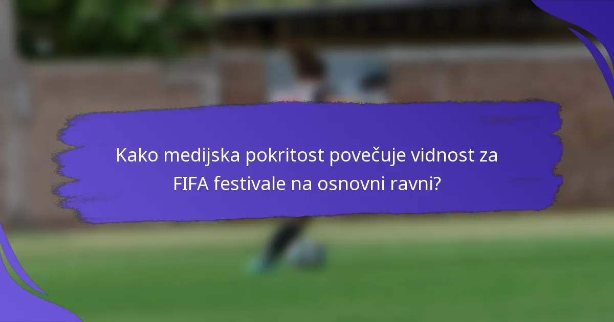 Kako medijska pokritost povečuje vidnost za FIFA festivale na osnovni ravni?