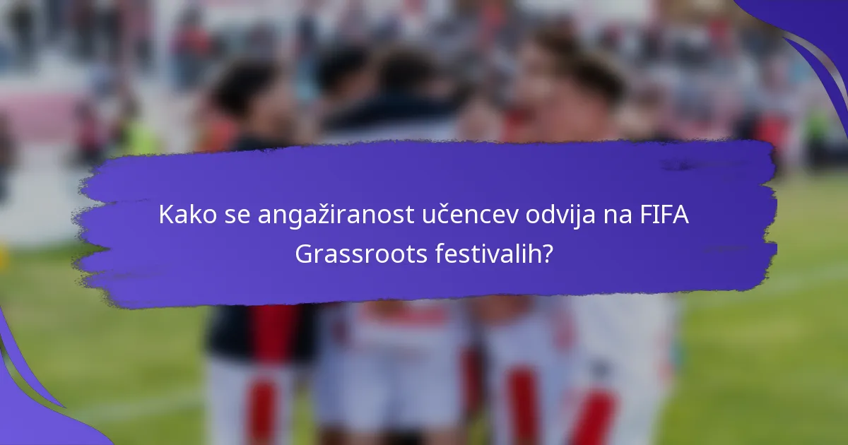 Kako se angažiranost učencev odvija na FIFA Grassroots festivalih?