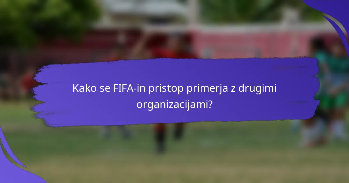 Kako se FIFA-in pristop primerja z drugimi organizacijami?