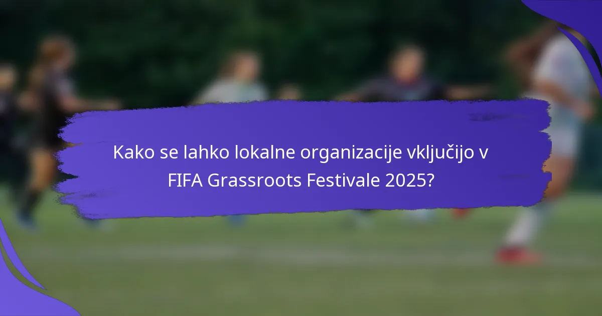Kako se lahko lokalne organizacije vključijo v FIFA Grassroots Festivale 2025?