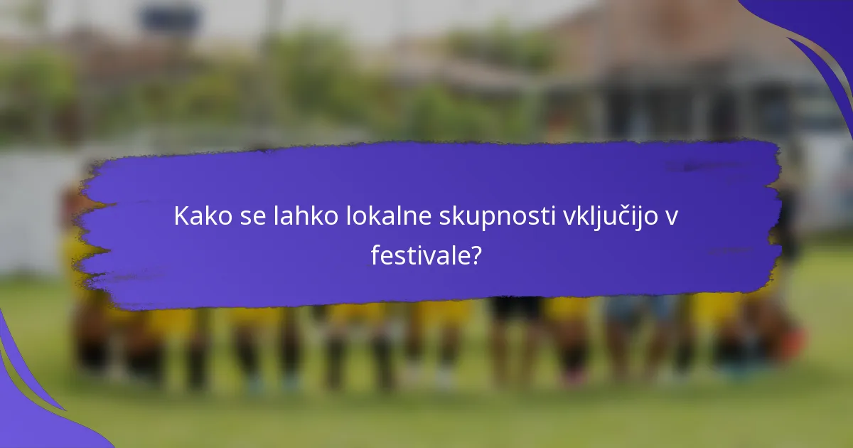 Kako se lahko lokalne skupnosti vključijo v festivale?