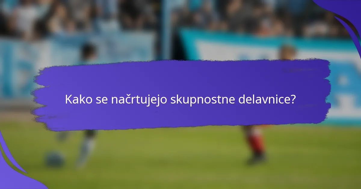 Kako se načrtujejo skupnostne delavnice?