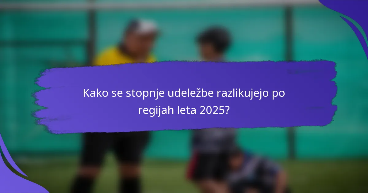 Kako se stopnje udeležbe razlikujejo po regijah leta 2025?