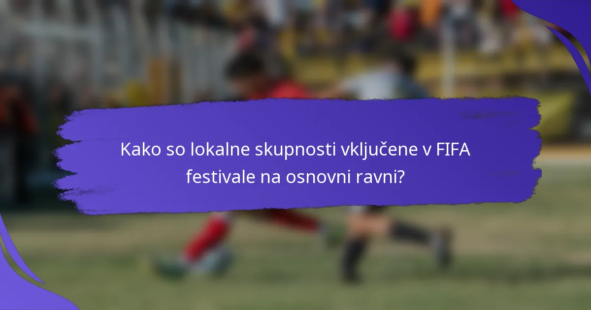 Kako so lokalne skupnosti vključene v FIFA festivale na osnovni ravni?