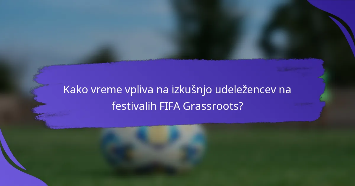 Kako vreme vpliva na izkušnjo udeležencev na festivalih FIFA Grassroots?