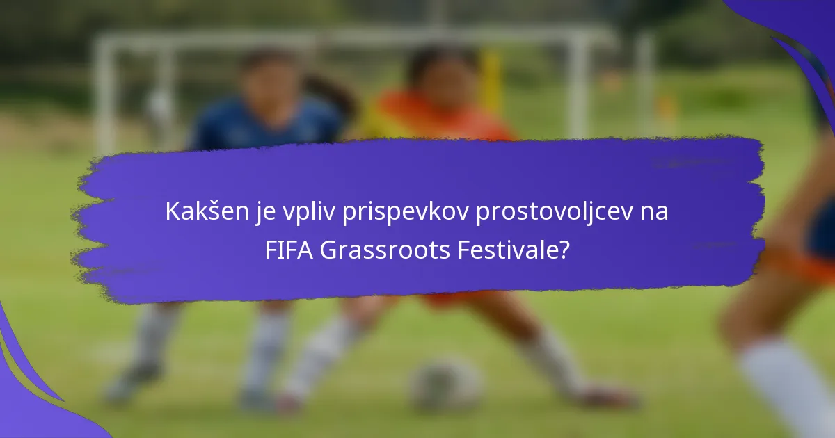 Kakšen je vpliv prispevkov prostovoljcev na FIFA Grassroots Festivale?