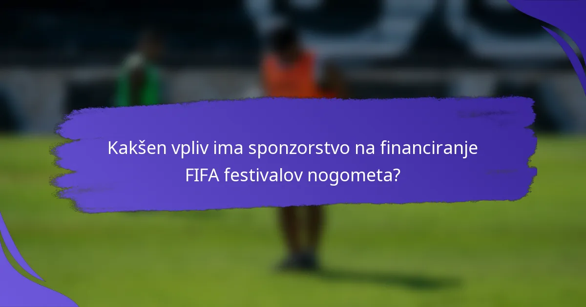 Kakšen vpliv ima sponzorstvo na financiranje FIFA festivalov nogometa?