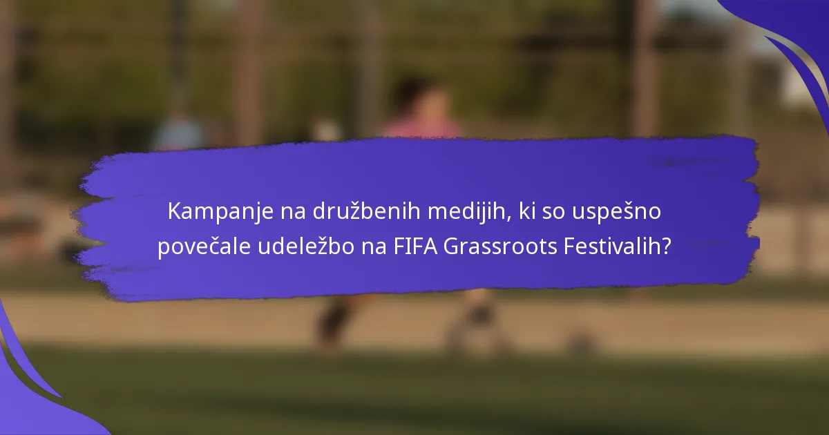 Kampanje na družbenih medijih, ki so uspešno povečale udeležbo na FIFA Grassroots Festivalih?