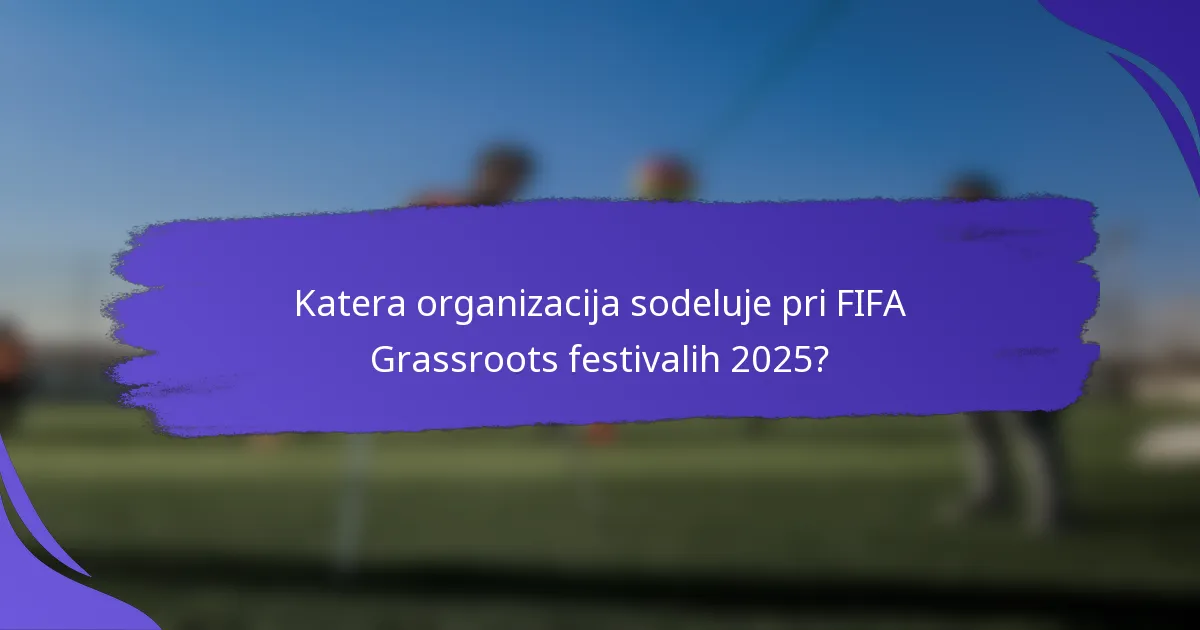 Katera organizacija sodeluje pri FIFA Grassroots festivalih 2025?