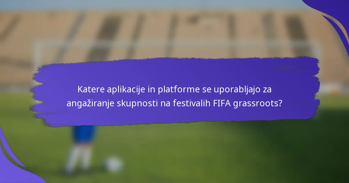 Katere aplikacije in platforme se uporabljajo za angažiranje skupnosti na festivalih FIFA grassroots?