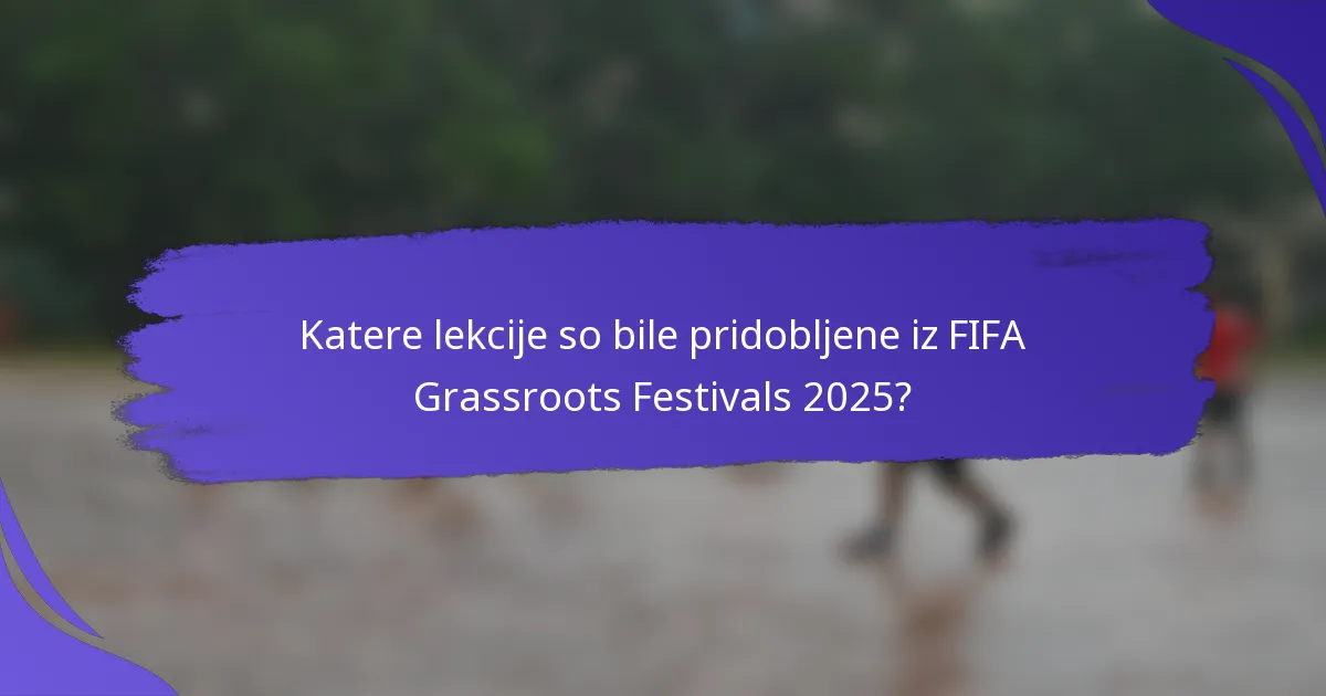 Katere lekcije so bile pridobljene iz FIFA Grassroots Festivals 2025?