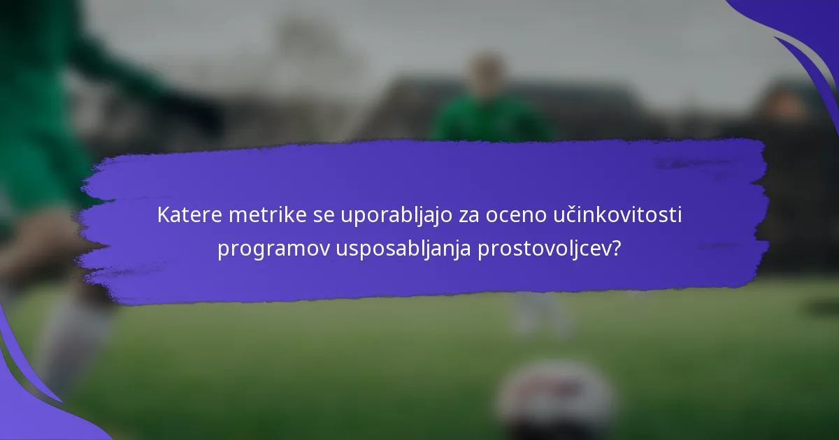 Katere metrike se uporabljajo za oceno učinkovitosti programov usposabljanja prostovoljcev?