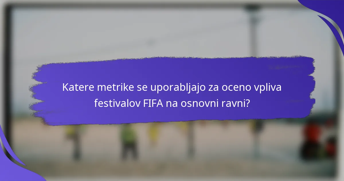 Katere metrike se uporabljajo za oceno vpliva festivalov FIFA na osnovni ravni?