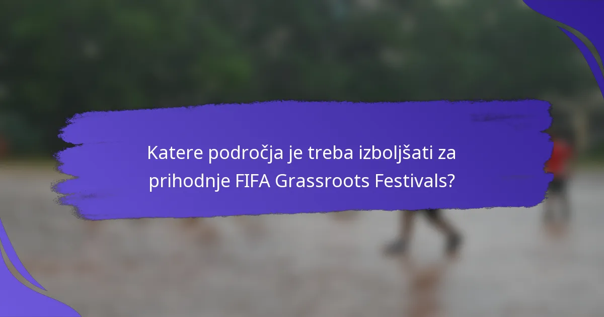 Katere področja je treba izboljšati za prihodnje FIFA Grassroots Festivals?