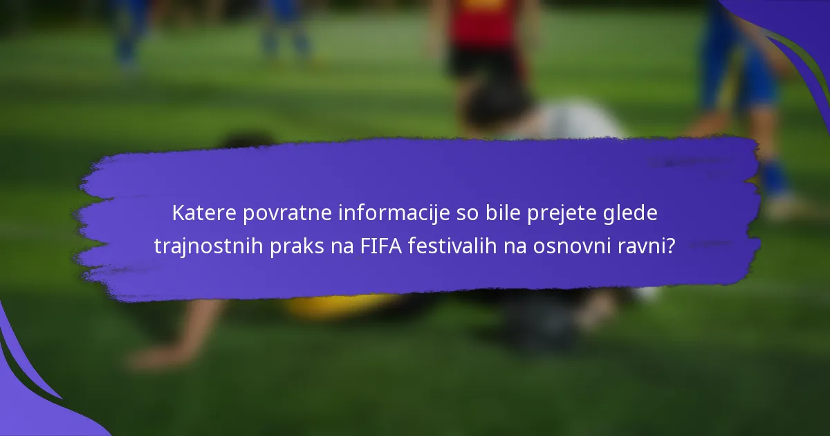 Katere povratne informacije so bile prejete glede trajnostnih praks na FIFA festivalih na osnovni ravni?