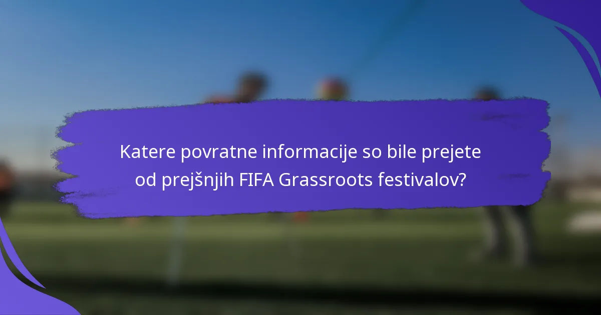 Katere povratne informacije so bile prejete od prejšnjih FIFA Grassroots festivalov?