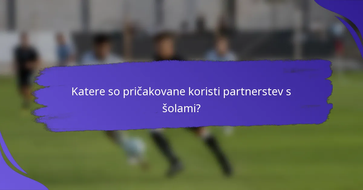 Katere so pričakovane koristi partnerstev s šolami?