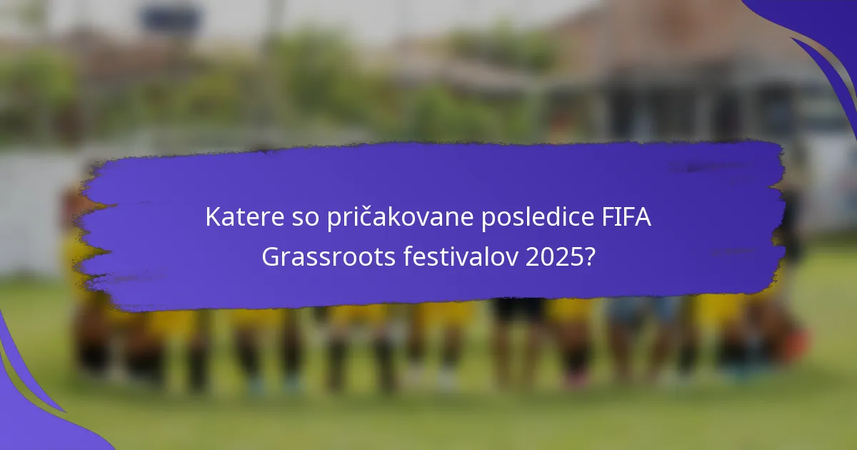 Katere so pričakovane posledice FIFA Grassroots festivalov 2025?