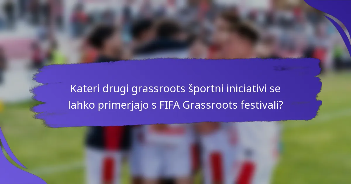 Kateri drugi grassroots športni iniciativi se lahko primerjajo s FIFA Grassroots festivali?