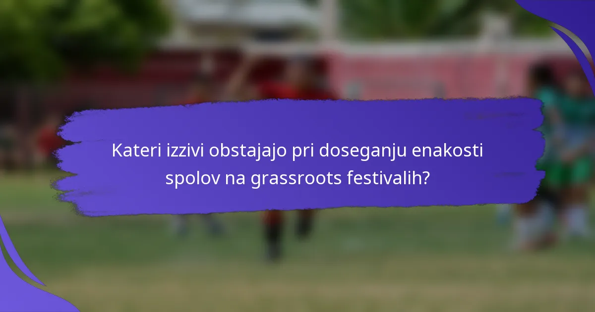 Kateri izzivi obstajajo pri doseganju enakosti spolov na grassroots festivalih?