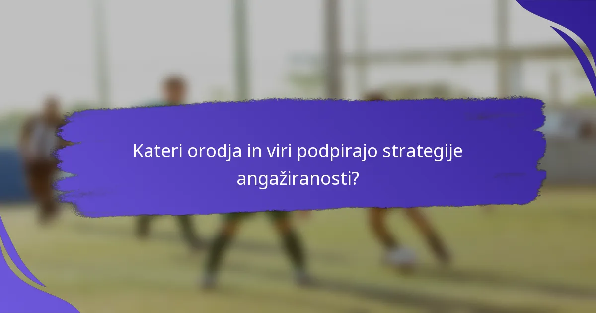 Kateri orodja in viri podpirajo strategije angažiranosti?