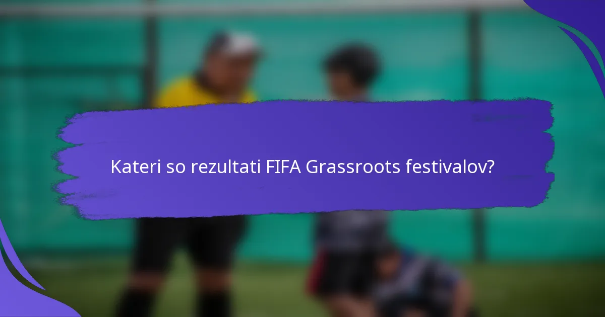 Kateri so rezultati FIFA Grassroots festivalov?